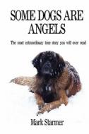 Some Dogs Are Angels: The Most Extraordinary True Story You Will Ever Read di Mark Starmer edito da Createspace