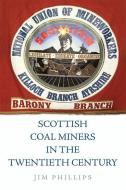 Scottish Coal Miners in the Twentieth Century di Jim Phillips edito da Edinburgh University Press