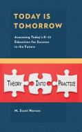 Today Is Tomorrow: Assessing Today's K-12 Education for Success in the Future di M. Scott Norton edito da ROWMAN & LITTLEFIELD