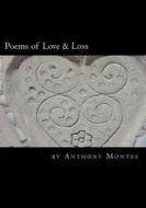 Poems of Love & Loss: A Book of Poetry about Being in Love and Losing Love. di Anthony Montes edito da Createspace