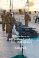 20 Peace Lessons from Northern Ireland to Israel and Palestine di Colin Irwin edito da Createspace