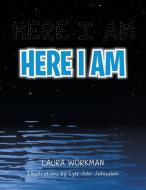 Here I Am di Laura Workman edito da Xlibris