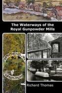 Waterways of the Royal Gunpowder Mills di Richard Thomas edito da Createspace