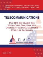 Telecommunications: FCC Has Reformed the High-Cost Program, But Oversight and Management Could Be Improved di Government Accountability Office (U S ), Government Accountability Office edito da Createspace