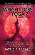 Easy Weight Loss Yoga 2: Intermediate: Poses and Sequences for Stamina, Balance, Relaxation and Fat-Burning di Patricia Bacall edito da Createspace