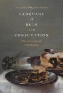 Language Of Ruin And Consumption di Dr Juliane Prade-Weiss edito da Bloomsbury Publishing Plc