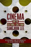 Cinema And The Cultural Cold War di Sangjoon Lee edito da Cornell University Press
