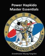 Power Hapkido Master Essentials di Myung Yong Kim edito da Createspace