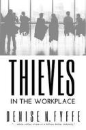 Thieves in the Workplace di Denise N. Fyffe edito da Createspace