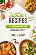 SOPHIA'S RECIPES: 100+ EASY KETO RECIPES di SOPHIA MOODY edito da LIGHTNING SOURCE UK LTD
