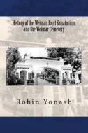 History of the Weimar Joint Sanatorium and the Weimar Cemetery di Robin Yonash edito da Createspace