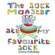 The Sock Monster Ate My Favourite Sock di Emma R. McNally edito da Createspace