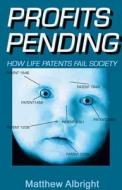 Profits Pending: How Life Patents Represent the Biggest Swindle of the Twenty-First Century di Matthew Albright edito da Common Courage Press