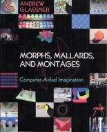 Morphs, Mallards, and Montages di Andrew Glassner edito da A K Peters/CRC Press