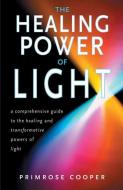 Healing Power of Light: A Comprehensive Guide to the Healing and Transformative Power of Light di Primrose Cooper edito da RED WHEEL/WEISER