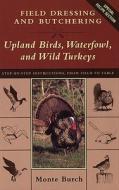 Field Dressing And Butchering Turkeys, Upland Birds And Waterfowl di Monte Burch edito da Rowman & Littlefield