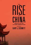 The Rise of China: Essays on the Future Competition di Gary Schmitt edito da ENCOUNTER BOOKS