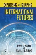 Exploring and Shaping International Futures di Barry B. Hughes, Evan E. Hillebrand edito da Taylor & Francis Ltd