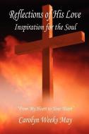 Reflections of His Love -Inspiration for the Soul di Carolyn Weeks May edito da E BOOKTIME LLC