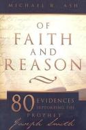 Of Faith and Reason: Eighty Evidences Supporting the Prophet Joseph Smith di Michael R. Ash edito da CEDAR FORT INC