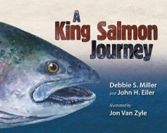 A King Salmon Journey di Debbie S. Miller edito da University of Alaska Press