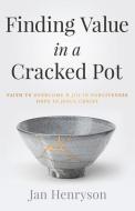 Finding Value in a Cracked Pot: Faith that Overcomes + Joy in Forgiveness + Hope in Jesus Christ di Jan Henryson edito da LIGHTNING SOURCE INC