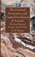 The Criminal Prosecution and Capital Punishment of Animals di E. P. Evans edito da Wipf and Stock