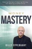 Money Mastery Paperback: Making Sense of Making Money for Making a Difference di Billy Epperhart edito da EMPOWERED LIFE