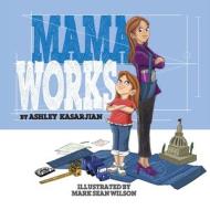 Mama Works di Ashley Kasarjian edito da What What Books