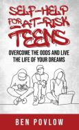 Self-Help for At-Risk Teens: Overcome the Odds and Live the Life of Your Dreams di Ben Povlow edito da FIDELIS PUB