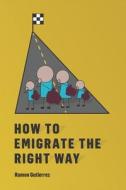 How to Emigrate the Right Way di Ramon Gutierrez edito da LIGHTNING SOURCE INC