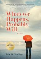 Whatever Happens, Probably Will di John W. Macilroy edito da BOOKBABY