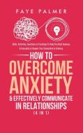 How To Overcome Anxiety & Effectively Communicate In Relationships (4 in 1) di Faye Palmer edito da Devon House Press