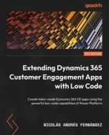 Extending Dynamics 365 Customer Engagement Apps with Low Code: Create tailor-made Dynamics 365 CE apps using the powerful low-code capabilities of Pow di Nicolás Andrés Fernández edito da PACKT PUB