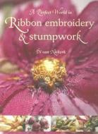 A Perfect World in Ribbon Embroidery and Stumpwork di Di van Niekerk edito da Search Press Ltd