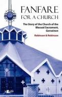Fanfare for a Church: The Story of the Church of the Blessed Sacrament, Gorseinon di Robert Robinson, Paul Robinson edito da LOLFA
