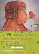 Give My Regards to Eighth Street: Collected Writings of Morton Feldman di Morton Feldman edito da EXACT CHANGE