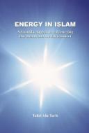 Energy in Islam: A Scientific Approach to Preserving Our Health and the Environment di Tallal Alie Turfe edito da TAHRIKE TARSILE QURAN INC