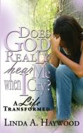 Does God Really Hear Me When I Cry? a Life Transformed di Linda a. Haywood edito da PriorityONE Publications