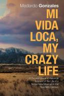 Mi Vida Loca, My Crazy Life di Medardo Gonzales edito da Balboa Press