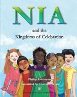 Nia and the Kingdoms of Celebration di Philip Robinson edito da Kingdoms of Celebration Publishing
