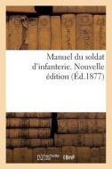 Manuel Du Soldat D'infanterie. Nouvelle Edition di SANS AUTEUR edito da Hachette Livre - BNF