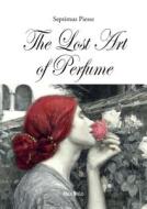 The Lost Art of Perfume di Septimus Piesse edito da LIGHTNING SOURCE INC