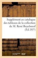 Suppl ment Au Catalogue Des Tableaux de la Collection de M. Ren Beauboeuf di Maxwell-W edito da Hachette Livre - BNF