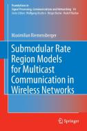 Submodular Rate Region Models for Multicast Communication in Wireless Networks di Maximilian Riemensberger edito da Springer International Publishing