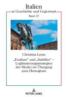 «Exaltare» und «Stabilire» - Legitimierungsstrategien der Medici im Übergang zum Herzogtum di Christina Lentz edito da Lang, Peter GmbH