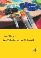 Die Malerfarben und Malmittel di Josef Bersch edito da Vero Verlag