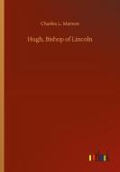 Hugh, Bishop of Lincoln di Charles L. Marson edito da Outlook Verlag