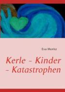 Kerle - Kinder - Katastrophen di Eva Moritz edito da Books on Demand