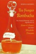 Tea Fungus Kombucha: The Natural Remedy and It Significance in Cases of Cancer and Other Metabolic Diseases di Rosina Fasching edito da Ennsthaler